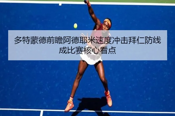 多特蒙德前瞻阿德耶米速度冲击拜仁防线成比赛核心看点