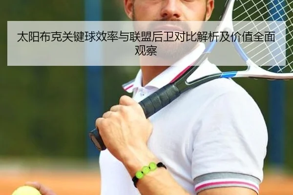 太阳布克关键球效率与联盟后卫对比解析及价值全面观察