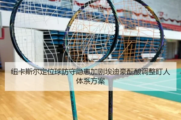 纽卡斯尔定位球防守隐患加剧埃迪豪酝酿调整盯人体系方案